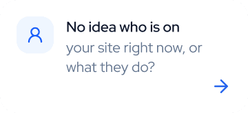 No idea who is on your site right now, or what they do?